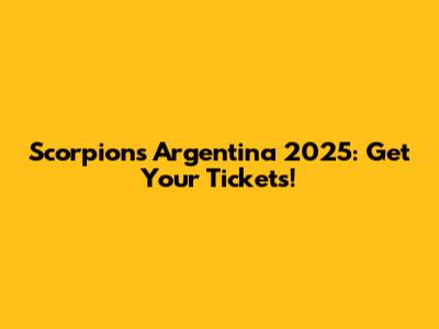 Scorpions Argentina 2025: Get Your Tickets!