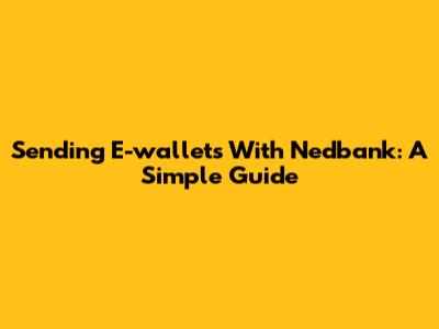 Sending E-wallets With Nedbank: A Simple Guide