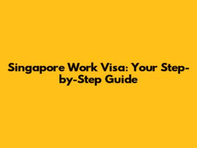 Singapore Work Visa: Your Step-by-Step Guide