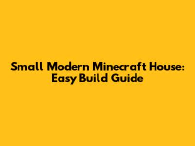 Small Modern Minecraft House: Easy Build Guide