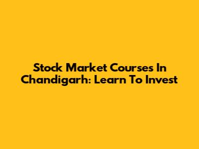 Stock Market Courses In Chandigarh: Learn To Invest
