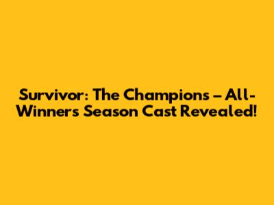 Survivor: The Champions – All-Winners Season Cast Revealed!