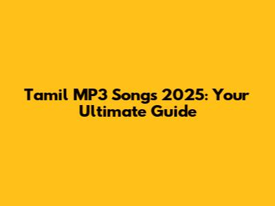 Tamil MP3 Songs 2025: Your Ultimate Guide