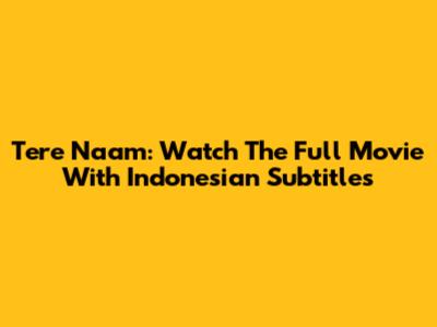 Tere Naam: Watch The Full Movie With Indonesian Subtitles
