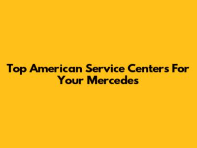 Top American Service Centers For Your Mercedes