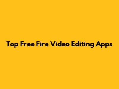 Top Free Fire Video Editing Apps