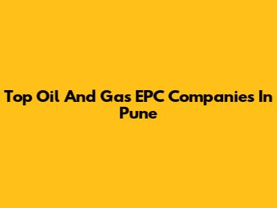 Top Oil And Gas EPC Companies In Pune