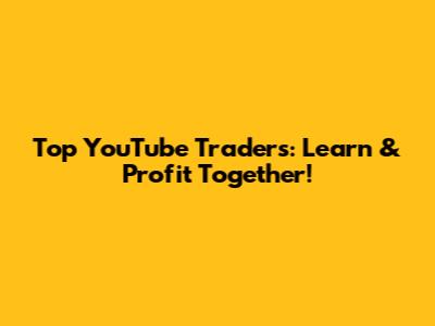 Top YouTube Traders: Learn & Profit Together!
