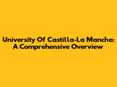 University Of Castilla-La Mancha: A Comprehensive Overview