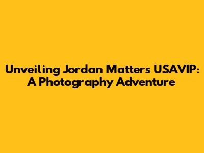 Unveiling Jordan Matter's USAVIP: A Photography Adventure