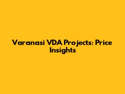 Varanasi VDA Projects: Price Insights