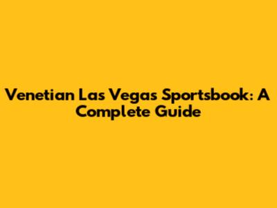 Venetian Las Vegas Sportsbook: A Complete Guide