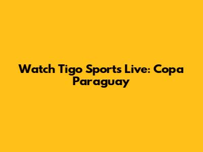 Watch Tigo Sports Live: Copa Paraguay