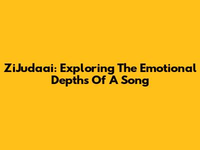 ZiJudaai: Exploring The Emotional Depths Of A Song